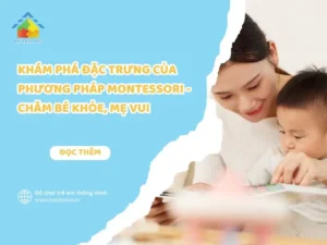 Khám phá đặc trưng của phương pháp Montessori - Chăm bé khỏe, mẹ vui