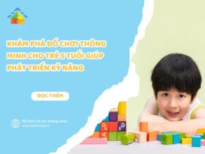 Khám Phá Đồ Chơi Thông Minh Cho Trẻ 5 Tuổi Giúp Phát Triển Kỹ Năng